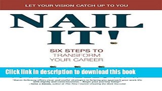 Download NAIL IT!: Six Steps to Transform Your Career  PDF Online