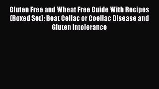 READ book  Gluten Free and Wheat Free Guide With Recipes (Boxed Set): Beat Celiac or Coeliac