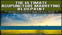 Read Books The Ultimate Acupuncture Marketing Blueprint:  Acupuncture Marketing Tips to Build a 6