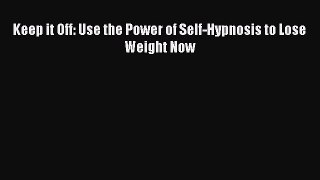 READ book  Keep it Off: Use the Power of Self-Hypnosis to Lose Weight Now  Full Free