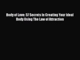 Free Full [PDF] Downlaod  Body of Love: 57 Secrets In Creating Your Ideal Body Using The Law