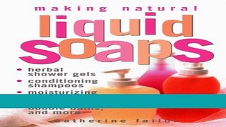 Read Books Making Natural Liquid Soaps: Herbal Shower Gels, Conditioning Shampoos,  Moisturizing