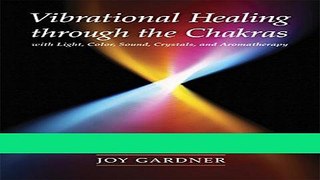 Read Books Vibrational Healing Through the Chakras: With Light, Color, Sound, Crystals, and