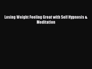 Free Full [PDF] Downlaod  Losing Weight Feeling Great with Self Hypnosis & Meditation  Full