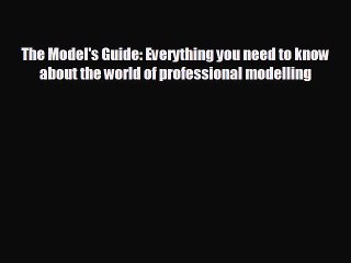 For you The Model's Guide: Everything you need to know about the world of professional modelling