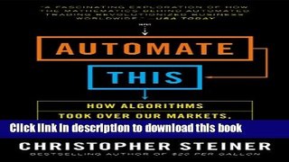 Read Automate This: How Algorithms Took Over Our Markets, Our Jobs, and the World Ebook Free