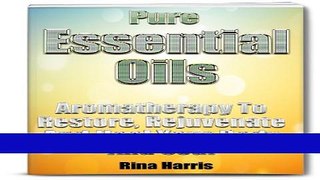 Read Books Pure Essential Oils Handbook : Aromatherapy To Restore, Rejuvenate and Heal Your Body