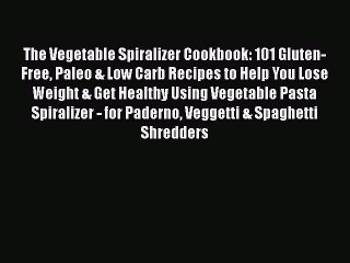 Free Full [PDF] Downlaod  The Vegetable Spiralizer Cookbook: 101 Gluten-Free Paleo & Low Carb