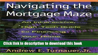 Read Navigating the Mortgage Maze: An Interactive, High-Tech Guide To Financing Your Home  Ebook