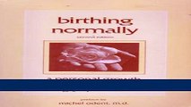 Read Books Birthing Normally: A Personal Growth Approach to Childbirth ebook textbooks