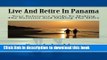 [PDF] Live And Retire In Panama: Your Complete Reference Guide For Making The Decision And Making