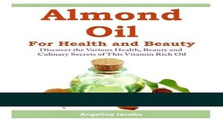 Read Books Almond Oil for Health and Beauty: Discover the Various Health, Beauty and Culinary