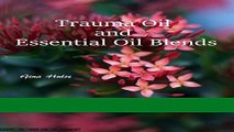 Read Books Trauma Oil and Essential Oil Blends E-Book Download