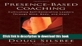 Download Books Presence-Based Coaching: Cultivating Self-Generative Leaders Through Mind, Body,