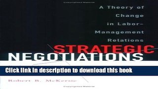 Read Strategic Negotiations: A Theory of Change in Labor-Management Relations (Cornell
