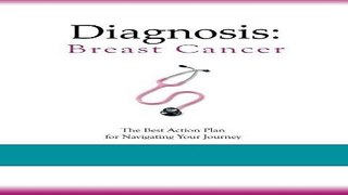 Read Books Diagnosis: Breast Cancer: The Best Action Plan for Navigating Your Journey (Volume 1)