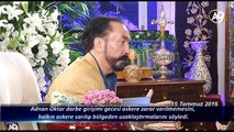 Adnan Oktar darbe girişimi gecesi askere zarar verilmemesini, halkın askere sarılıp bölgeden uzaklaştırmalarını söyledi.