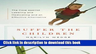 Read Suffer the Children: The Case against Labeling and Medicating and an Effective Alternative