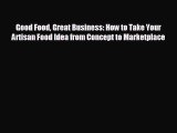 For you Good Food Great Business: How to Take Your Artisan Food Idea from Concept to Marketplace