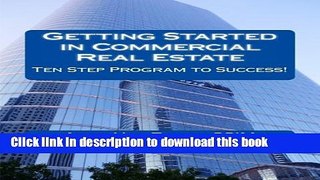 Read Books Getting Started in Commercial Real Estate Ten Step Program to Success! E-Book Free