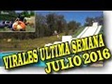 VIRALES Y FAILS MAS VISTOS DE LA ULTIMA SEMANA DE JULIO 2016 nuevo