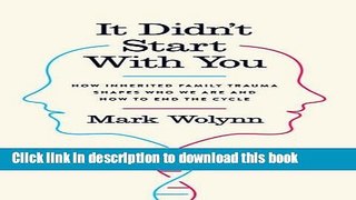 Download It Didn t Start with You: How Inherited Family Trauma Shapes Who We Are and How to End