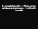 Read Conquering Colitis and Crohn's: A Conversational and Interactive Guide to Living a Happy