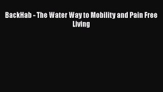 Download BackHab - The Water Way to Mobility and Pain Free Living PDF Online