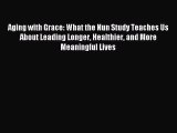 Read Aging with Grace: What the Nun Study Teaches Us About Leading Longer Healthier and More