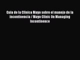 Read Guia de la Clinica Mayo sobre el manejo de la incontinencia / Mayo Clinic On Managing