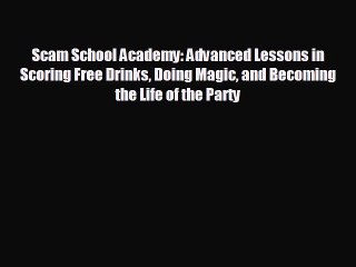 FREE PDF Scam School Academy: Advanced Lessons in Scoring Free Drinks Doing Magic and Becoming