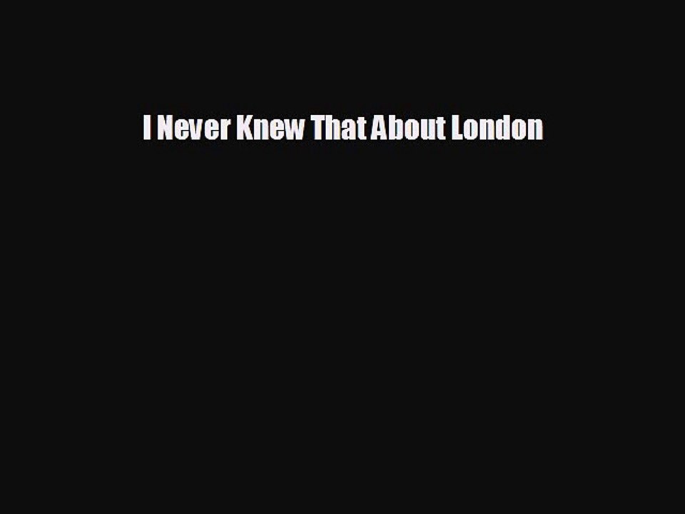 FREE DOWNLOAD I Never Knew That About London READ ONLINE