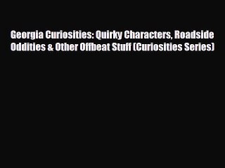 READ book Georgia Curiosities: Quirky Characters Roadside Oddities & Other Offbeat Stuff (Curiosities