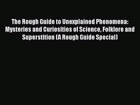 FREE DOWNLOAD The Rough Guide to Unexplained Phenomena: Mysteries and Curiosities of Science