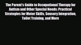 Download The Parent's Guide to Occupational Therapy for Autism and Other Special Needs: Practical