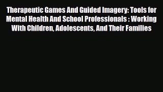 Read Therapeutic Games And Guided Imagery: Tools for Mental Health And School Professionals