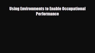 Download Using Environments to Enable Occupational Performance PDF Online