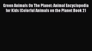 FREE DOWNLOAD Green Animals On The Planet: Animal Encyclopedia for Kids (Colorful Animals