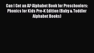 FREE PDF Can I Get an A? Alphabet Book for Preschoolers: Phonics for Kids Pre-K Edition (Baby