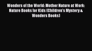 READ book Wonders of the World: Mother Nature at Work: Nature Books for Kids (Children's Mystery