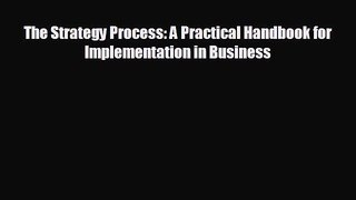 FREE DOWNLOAD The Strategy Process: A Practical Handbook for Implementation in Business  FREE