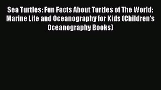 READ book Sea Turtles: Fun Facts About Turtles of The World: Marine Life and Oceanography