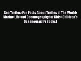 READ book Sea Turtles: Fun Facts About Turtles of The World: Marine Life and Oceanography