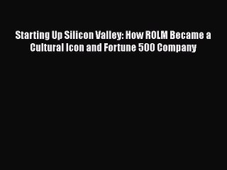 READ book  Starting Up Silicon Valley: How ROLM Became a Cultural Icon and Fortune 500 Company