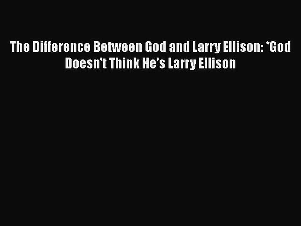 READ book  The Difference Between God and Larry Ellison: *God Doesn't Think He's Larry Ellison
