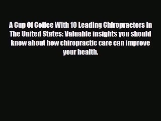 Read A Cup Of Coffee With 10 Leading Chiropractors In The United States: Valuable insights