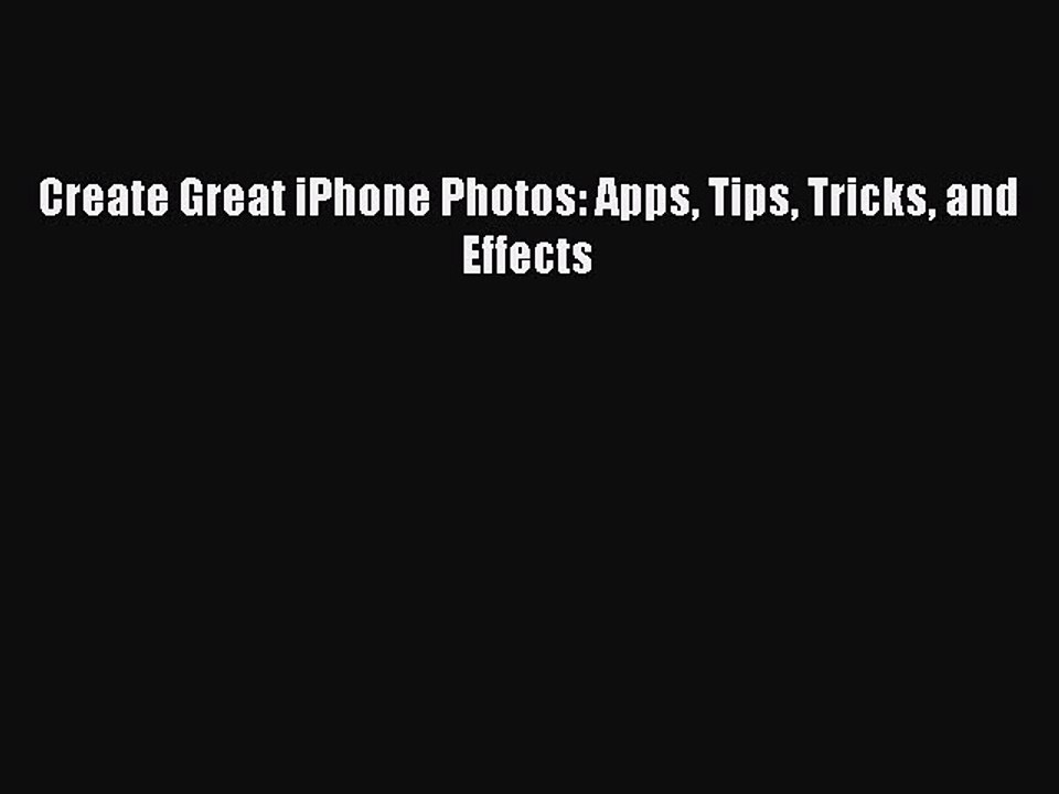 READ book Create Great iPhone Photos: Apps Tips Tricks and Effects#  FREE BOOOK ONLINE