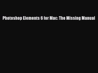Free [PDF] Downlaod Photoshop Elements 6 for Mac: The Missing Manual#  FREE BOOOK ONLINE
