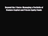 FREE DOWNLOAD Beyond the J Curve: Managing a Portfolio of Venture Capital and Private Equity
