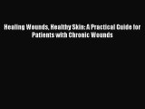 Read Healing Wounds Healthy Skin: A Practical Guide for Patients with Chronic Wounds PDF Free